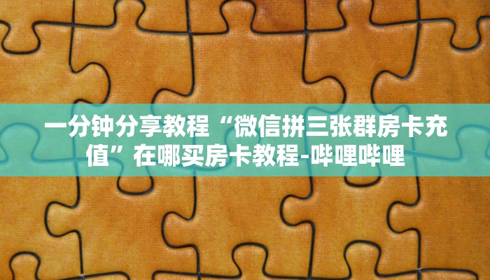 一分钟分享教程“微信拼三张群房卡充值”在哪买房卡教程-哔哩哔哩