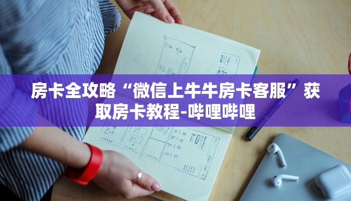 房卡全攻略“微信上牛牛房卡客服”获取房卡教程-哔哩哔哩