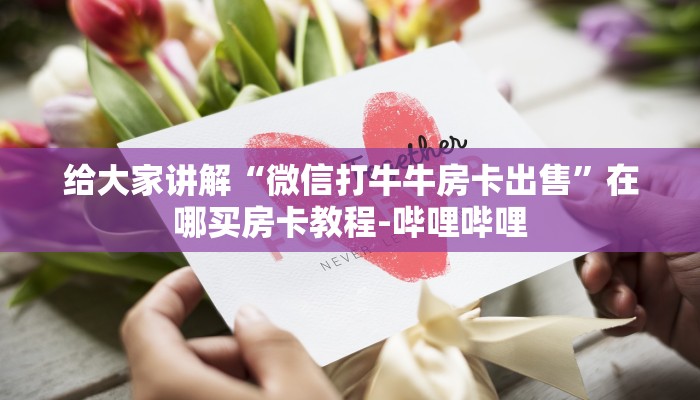 给大家讲解“微信打牛牛房卡出售”在哪买房卡教程-哔哩哔哩