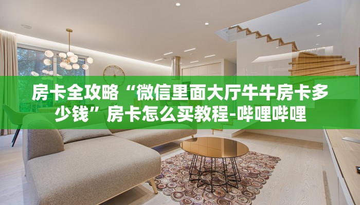 房卡全攻略“微信里面大厅牛牛房卡多少钱”房卡怎么买教程-哔哩哔哩
