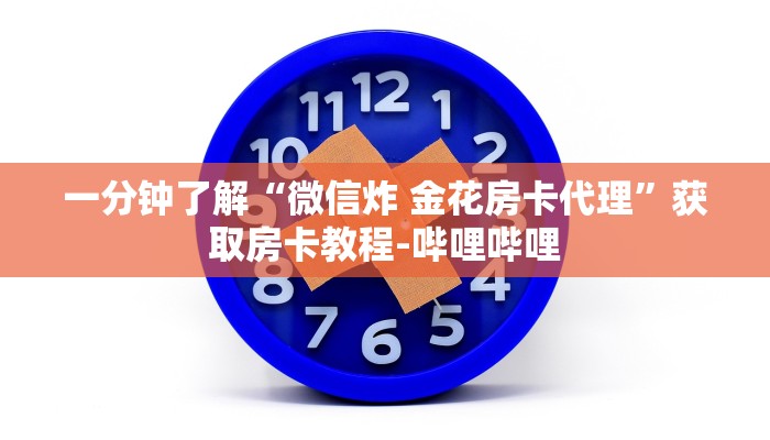 一分钟了解“微信炸 金花房卡代理”获取房卡教程-哔哩哔哩