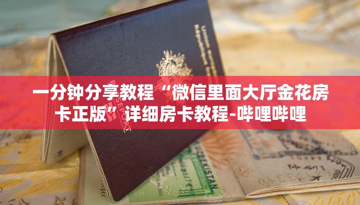 一分钟分享教程“微信里面大厅金花房卡正版”详细房卡教程-哔哩哔哩 一分钟分享教程“微信里面大厅金花房卡正版”详细房卡教程-哔哩哔哩