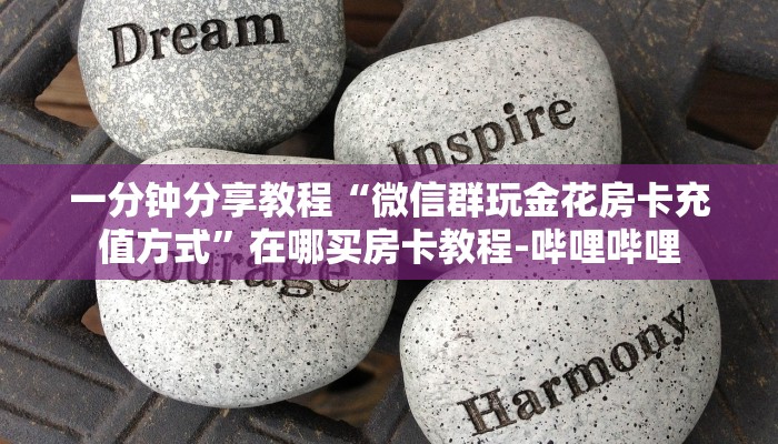 一分钟分享教程“微信群玩金花房卡充值方式”在哪买房卡教程-哔哩哔哩
