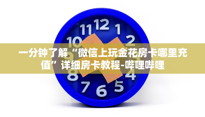 一分钟了解“微信上玩金花房卡哪里充值”详细房卡教程-哔哩哔哩