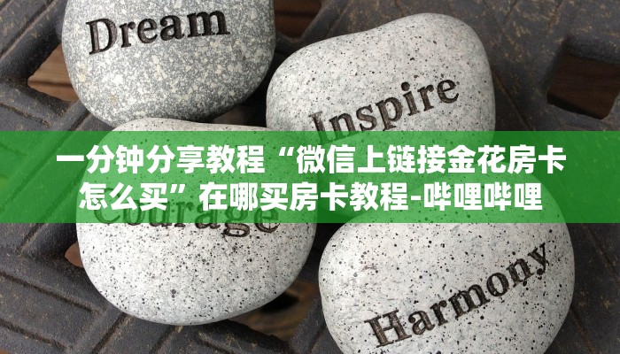 一分钟分享教程“微信上链接金花房卡怎么买”在哪买房卡教程-哔哩哔哩