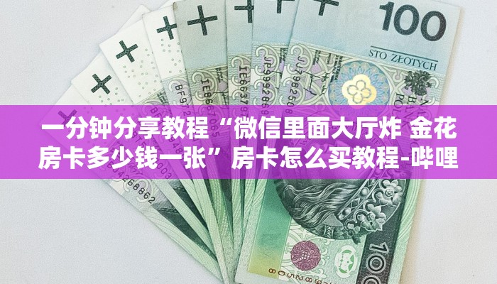 一分钟分享教程“微信里面大厅炸 金花房卡多少钱一张”房卡怎么买教程-哔哩哔哩