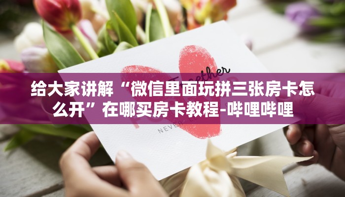 给大家讲解“微信里面玩拼三张房卡怎么开”在哪买房卡教程-哔哩哔哩