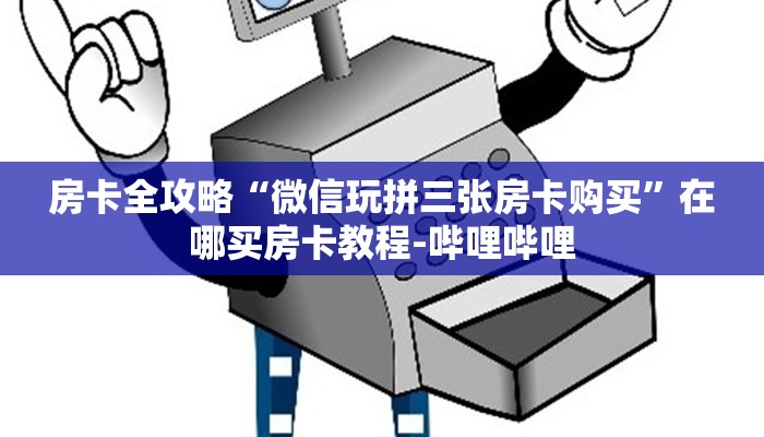 房卡全攻略“微信玩拼三张房卡购买”在哪买房卡教程-哔哩哔哩