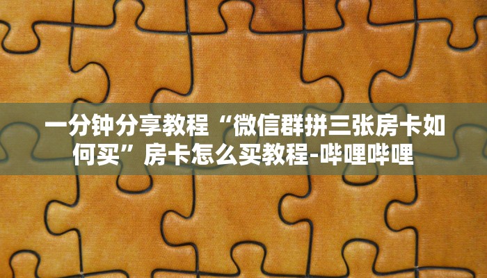 一分钟分享教程“微信群拼三张房卡如何买”房卡怎么买教程-哔哩哔哩