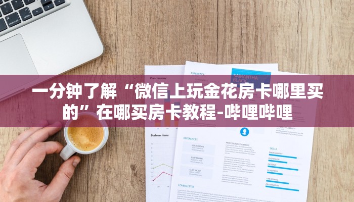 一分钟了解“微信上玩金花房卡哪里买的”在哪买房卡教程-哔哩哔哩